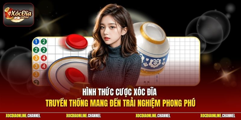 Hình thức cược xóc đĩa truyền thống mang đến trải nghiệm phong phú